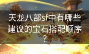 天龙八部sf中有哪些建议的宝石搭配顺序？