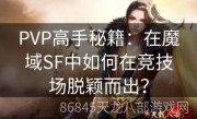 PVP高手秘籍：在魔域SF中如何在竞技场脱颖而出？