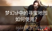 梦幻sf中的寻宝地图如何使用？