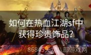 如何在热血江湖sf中获得珍贵饰品？