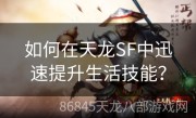 如何在天龙SF中迅速提升生活技能？