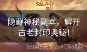 隐藏神秘副本，解开古老封印奥秘！