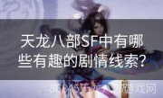 天龙八部SF中有哪些有趣的剧情线索？