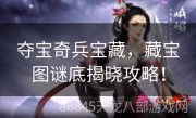 夺宝奇兵宝藏，藏宝图谜底揭晓攻略！